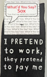 I PRETEND to Work, They Pretend to Pay Me   WYS-141   UNISEX