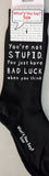 You're not STUPID. You just have BAD LUCK when you think.   WYS-156  UNISEX