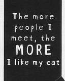 The more people I meet, the MORE I like my cat     WYS-108    UNISEX