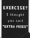 EXERCISE?  I thought you said "EXTRA FRIES"     WYS-17   UNISEX