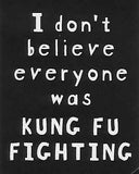 I don't believe everyone was KUNG FU FIGHTING     WYS-65   UNISEX