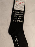 Nobody CARES about your story until you WIN.  SO WIN!   WYS-80   UNISEX